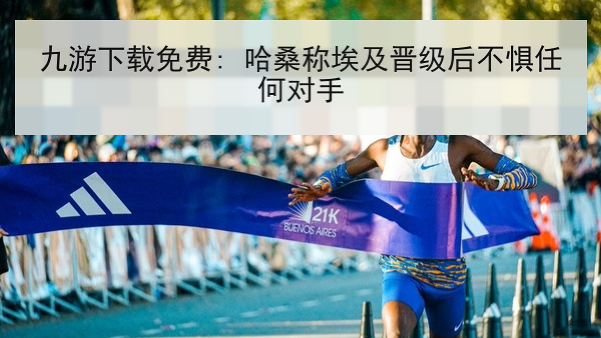 九游下载免费: 哈桑称埃及晋级后不惧任何对手